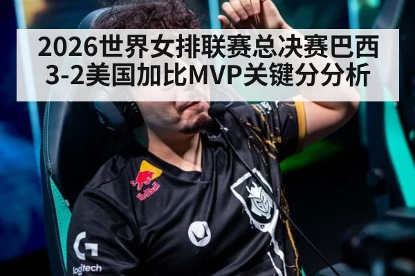 2026世界女排联赛总决赛巴西3-2美国加比MVP关键分分析