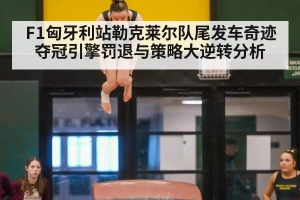 F1匈牙利站勒克莱尔队尾发车奇迹夺冠引擎罚退与策略大逆转分析