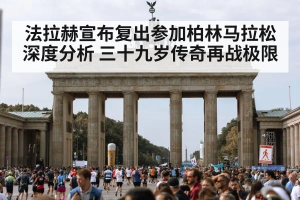 法拉赫宣布复出参加柏林马拉松深度分析 三十九岁传奇再战极限