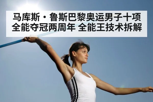 马库斯·鲁斯巴黎奥运男子十项全能夺冠两周年 全能王技术拆解